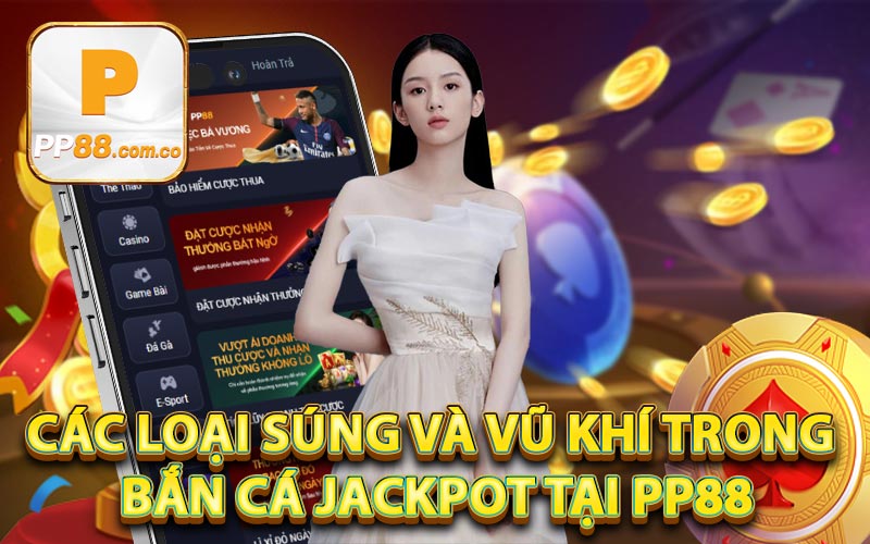 Các loại súng và vũ khí trong bắn cá jackpot tại PP88